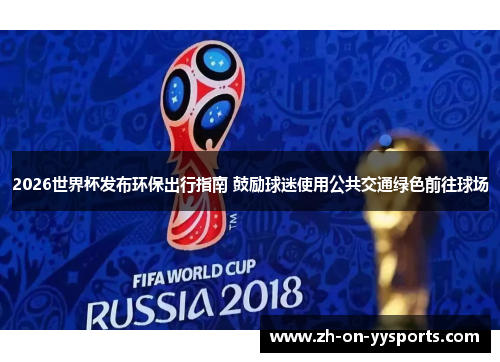 2026世界杯发布环保出行指南 鼓励球迷使用公共交通绿色前往球场